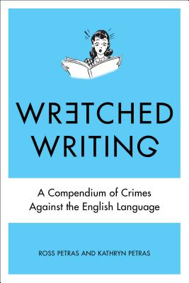 Wretched Writing: A Compendium of Crimes Against the English Language - Petras, Kathryn, and Petras, Ross