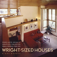 Wright-Sized Houses: Frank Lloyd Wright's Solutions for Making Small Houses Feel Big