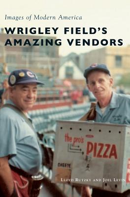 Wrigley Field's Amazing Vendors - Rutzky, Lloyd, and Levin, Joel