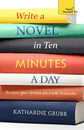 Write a Novel in 10 Minutes a Day: Acquire the habit of writing fiction every day