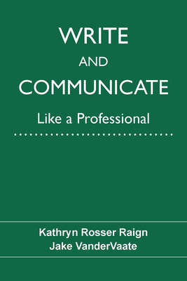 Write and Communicate Like a Professional - Raign, Kathryn, and Vandervaate, Jake