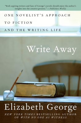 Write Away: One Novelist's Approach to Fiction and the Writing Life - George, Elizabeth