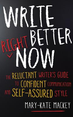 Write Better Right Now: The Reluctant Writer's Guide to Confident Communication and Self-Assured Style - Mackey, Mary-Kate, and Eby, Tanya (Read by)