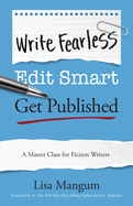 Write Fearless. Edit Smart. Get Published: A Master Class for Fiction Writers