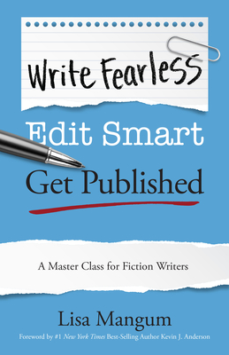 Write Fearless. Edit Smart. Get Published.: A Master Class for Fiction Writers - Mangum, Lisa, and Anderson, Kevin J (Foreword by)