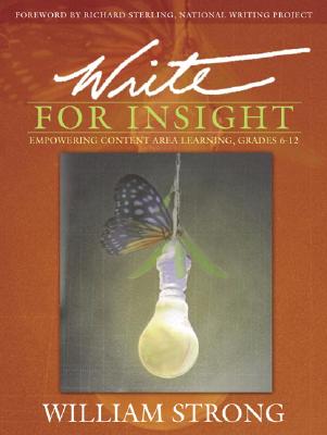 Write for Insight: Empowering Content Area Learning, Grades 6-12 - Strong, William J