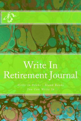 Write In Retirement Journal: Write In Books - Blank Books You Can Write In - Barnett, H