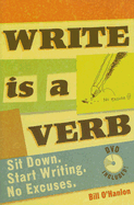 Write Is a Verb: Sit Down. Start Writing. No Excuses. - O'Hanlon, Bill, M.S.