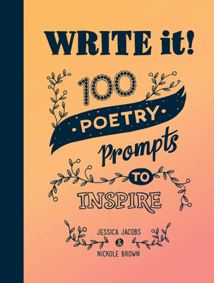 Write it!: 100 Poetry Prompts to Inspire - Jacobs, Jessica, and Brown, Nickole
