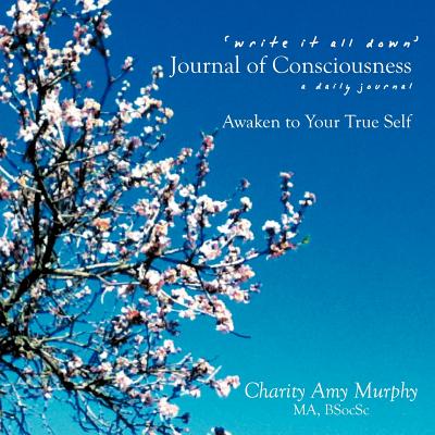 'Write It All Down' Journal of Consciousness: A Daily Journal Awaken to Your True Self - Murphy, Charity Amy