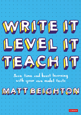 Write It Level It Teach It: Save time and boost learning with your own model texts - Beighton, Matt