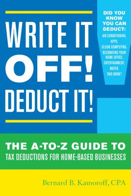 Write It Off! Deduct It!: The A-To-Z Guide to Tax Deductions for Home-Based Businesses - Kamoroff, Bernard B, CPA