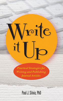 Write It Up: Practical Strategies for Writing and Publishing Journal Articles - Silvia, Paul J