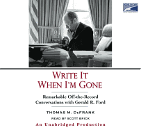 Write It When I'm Gone: Remarkable Off-The-Record Conversations with Gerald R. Ford - Defrank, Thomas M, and Brick, Scott (Read by)