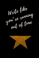 Write like you're running out of time - Hamilton Notebook Journal Diary Alexander Hamilton QUOTES Broadway Musical Fully LINED pages