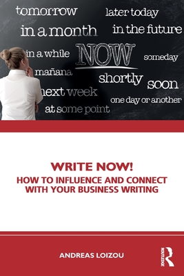 Write Now!: How to Influence and Connect with Your Business Writing - Loizou, Andreas