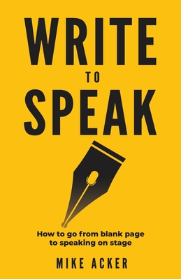 Write to Speak: How to go from blank page to speaking on stage - Acker, Mike