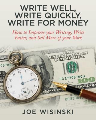 Write Well, Write Quickly, Write for Money - Wisinski, Joe