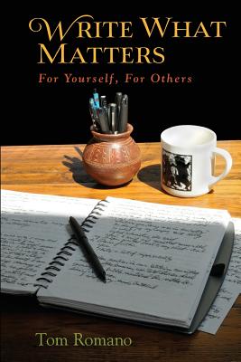 Write What Matters: For Yourself, For Others - Romano, Tom