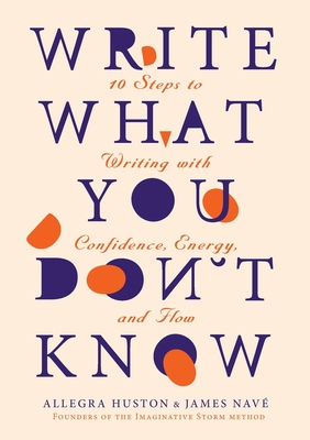 Write What You Don't Know - Huston, Allegra, and Nav, James