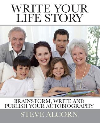 Write Your Life Story: Brainstorm, Write and Publish Your Autobiography - Alcorn, Steve