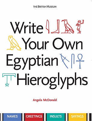 Write Your Own Egyptian Hieroglyphs: Names  Greetings  Insults  Sayings - McDonald, Angela