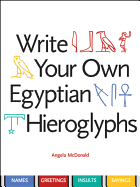 Write Your Own Egyptian Hieroglyphs: Names, Greetings, Insults, Sayings