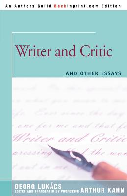 Writer and Critic: and Other Essays - Kahn, Arthur D, and Lukacs, Georg, Professor