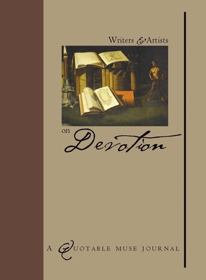 Writers and Artists on Devotion: A Quotable Muse Journal - Maisel, Eric, PH.D., PH D