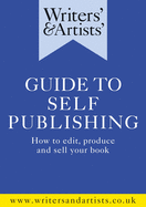 Writers' & Artists' Guide to Self-Publishing: How to edit, produce and sell your book