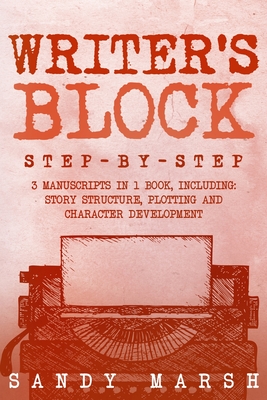 Writer's Block: Step-by-Step 3 Manuscripts in 1 Book Essential Writers Block, Writing Prompts and Writer's Resistance Tricks Any Writer Can Learn - Marsh, Sandy