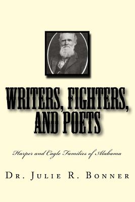 Writers, Fighters, and Poets: Harper and Cagle Families of Alabama - Bonner, Julie R