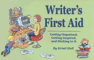 Writer's First Aid: Getting Organized, Getting Inspired, and Sticking to It