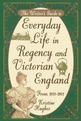 Writers Guide To Everyday Life In Regency & Victorian England - Hughes, Kristine