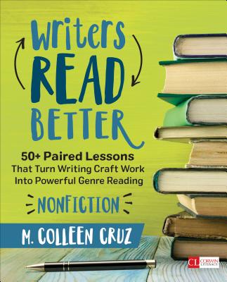 Writers Read Better: Nonfiction: 50+ Paired Lessons That Turn Writing Craft Work Into Powerful Genre Reading - Cruz, M Colleen