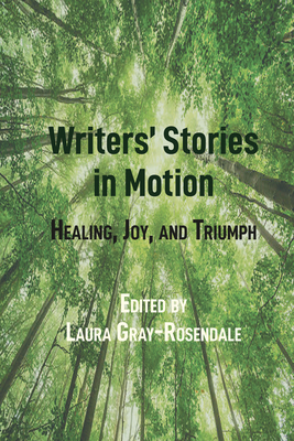 Writers' Stories in Motion: Healing, Joy, and Triumph - Gray-Rosendale, Laura (Editor)