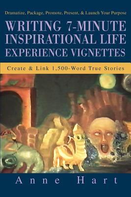 Writing 7-Minute Inspirational Life Experience Vignettes: Create and Link 1,500-Word True Stories - Hart, Anne