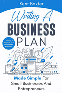 Writing a Business Plan Made Simple for Small Businesses and Entrepreneurs: Creating a Template to a Successful Business