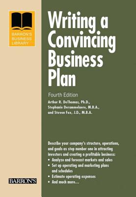 Writing a Convincing Business Plan - Dethomas, Arthur R, and Derammelaere, Stephanie, and Fox, Steven