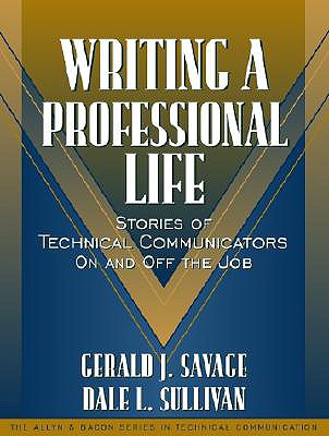 Writing a Professional Life: Stories of Technical Communicators on and Off the Job (Part of the Allyn & Bacon Series in Technical Communication) - Savage, Gerald J, and Sullivan, Dale L, and Dragga, Sam