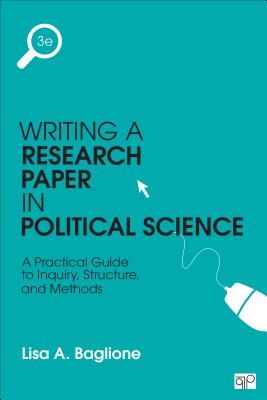 Writing a Research Paper in Political Science: A Practical Guide to Inquiry, Structure, and Methods - Baglione, Lisa A.