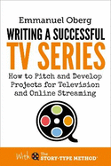 Writing a Successful TV Series: How to Pitch and Develop Projects for Television and Online Streaming