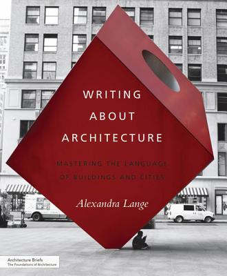 Writing about Architecture: Mastering the Language of Buildings and Cities - Lange, Alexandra, and Lange, Jeremy M (Photographer)
