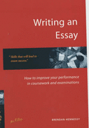 Writing an Essay: How to Improve Your Performance for Coursework and Examinations - Hennessy, Brendan