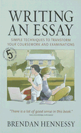 Writing an Essay: Simple Techniques to Transform Your Coursework and Examinations - Hennessy, Brendan