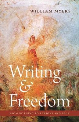 Writing and Freedom: From Nothing to Persons and Back - Myers, William