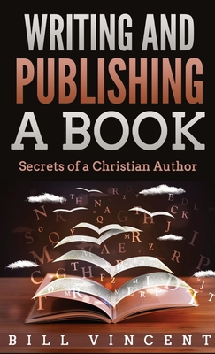 Writing and Publishing a Book (Pocket Size): Secrets of a Christian Author - Vincent, Bill