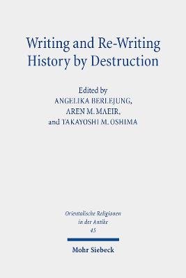 Writing and Re-Writing History by Destruction: Proceedings of the Annual Minerva Center Riab Conference, Leipzig, 2018. Research on Israel and Aram in Biblical Times III - Berlejung, Angelika (Editor), and Maeir, Aren M (Editor), and Oshima, Takayoshi M (Editor)