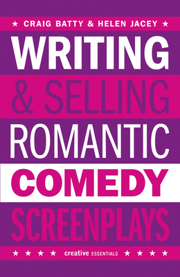 Writing and Selling Romantic Comedy Screenplays - Batty, Craig, and Jacey, Helen