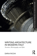 Writing Architecture in Modern Italy: Narratives, Historiography, and Myths